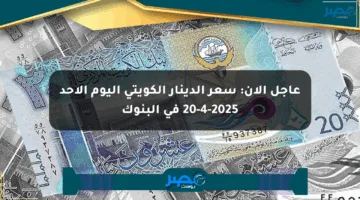 عاجل الآن: سعر الدينار الكويتي اليوم الأحد 20-4-2025 في البنوك